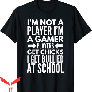 Im Not A Player Im A Gamer T-Shirt Sarcasm Player Get Chicks