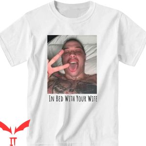 In Bed With Your Wife T-Shirt