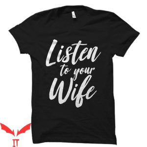 In Bed With Your Wife T-Shirt Listen To Your Wife Tee Shirt