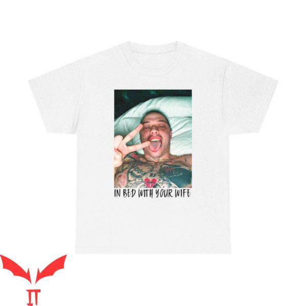 In Bed With Your Wife T-Shirt Pete Davidson Fan Pete