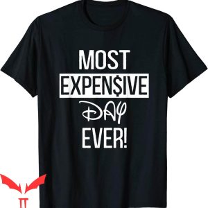 Most Expensive Day Ever Disney T-Shirt Funny Vacation