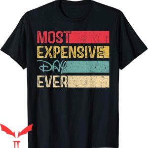 Most Expensive Day Ever Disney T-Shirt Vacation Funny