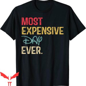 Most Expensive Day Ever Disney T-Shirt Vacation Funny Saying