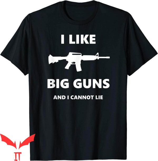 Pro Gun T-Shirt I Like Big Guns And I Cannot Lie Funny Shirt