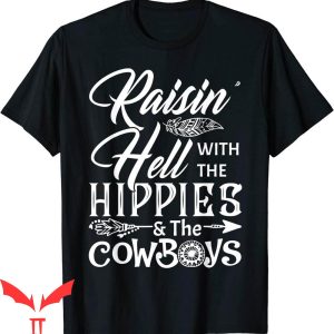 Raisin Hell T-Shirt Funny With The Hippies And The Cowboys