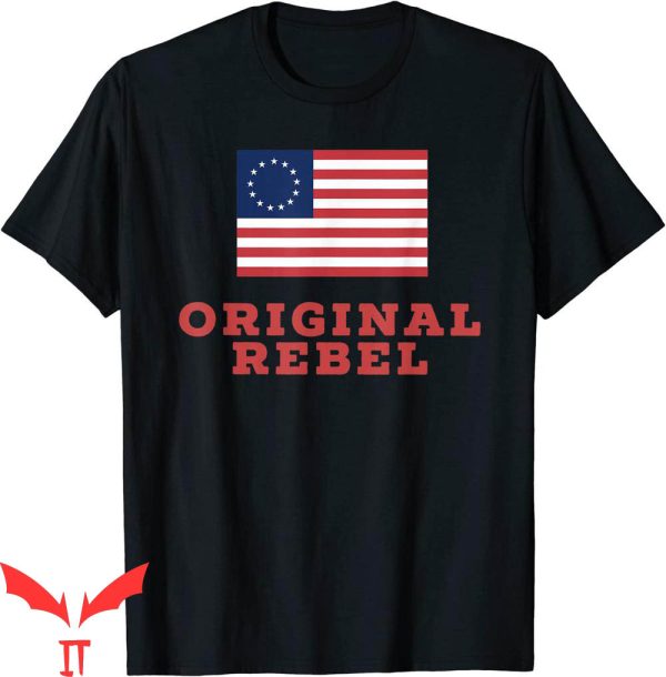 Rebel Flag T-Shirt Betsy Ross American Flag First Original