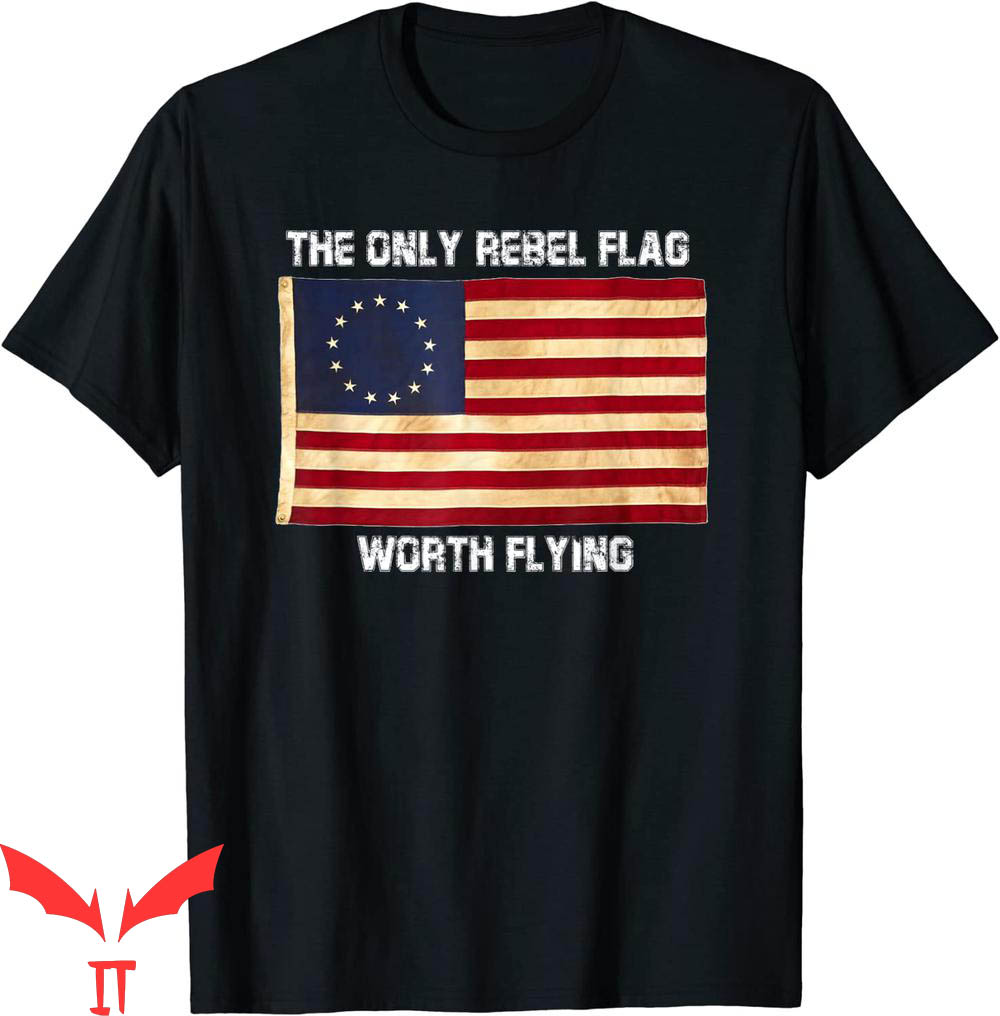 Rebel Flag T-Shirt Betsy Ross Tshirt Only Rebel Flag Worth