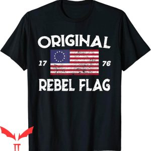 Rebel Flag T-Shirt Original Rebel Flag Betsy Ross Flag