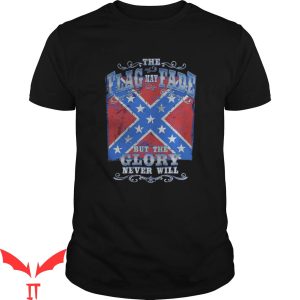 Rebel Flag T-Shirt The Flag May Fade But The Glory Never