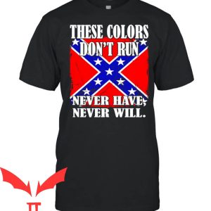 Rebel Flag T-Shirt These Colors Don't Run Never Have