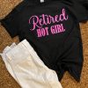 Retired Hot Girl T-Shirt Funny Quote Graphic Design Tee