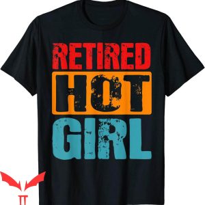 Retired Hot Girl T-Shirt Funny Retirement Gag Graphic Tee