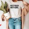 Retired Hot Girl T-Shirt Happy Retirement Funny Tee Shirt