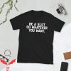 SL UT T-Shirt Be A Slut Do Whatever You Want Tee Shirt