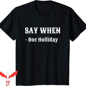 Say When T-Shirt Doc Holliday Tombstone Funny Tee Shirt