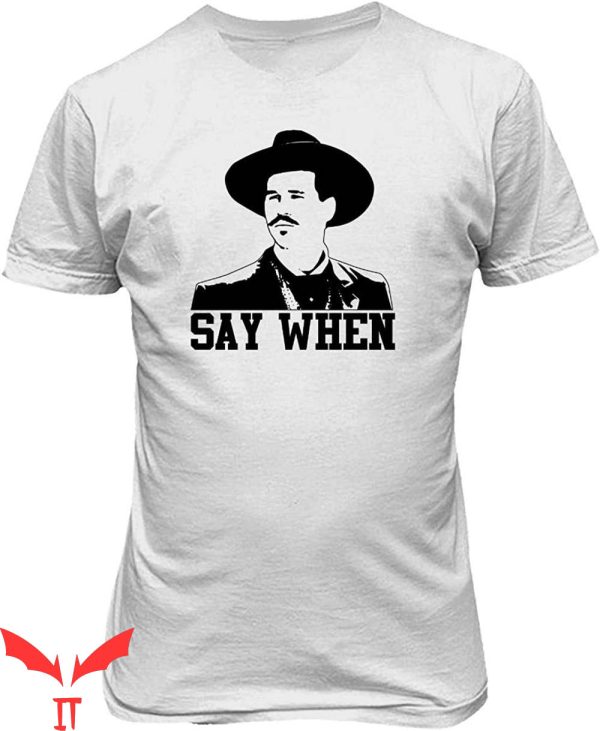 Say When T-Shirt Doc Holliday Tombstone Val Kilmer Tee Shirt