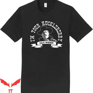 Say When T-Shirt I’m Your Huckleberry Classic Western Parody