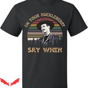 Say When T-Shirt I’m Your Huckleberry Doc Holiday Tombstone
