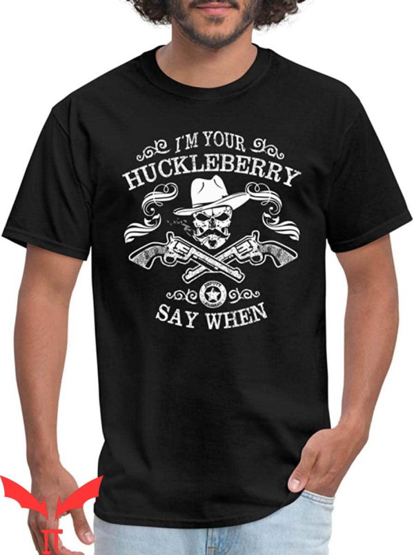 Say When T-Shirt I’m Your Huckleberry Doc Holliday Tombstone