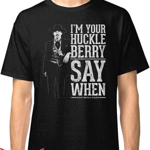 Say When T-Shirt I'm Your Huckleberry Say When Tee Shirt
