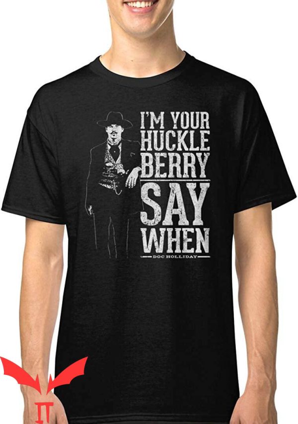 Say When T-Shirt I’m Your Huckleberry Say When Tee Shirt