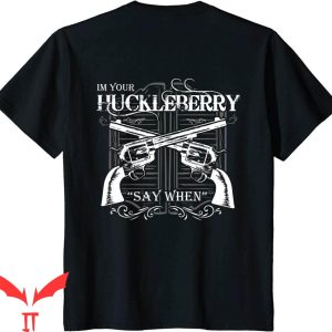 Say When T-Shirt I’m Your Huckleberry Tombstone Quote Tee