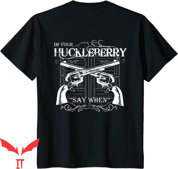 Say When T-Shirt I’m Your Huckleberry Tombstone Quote Tee