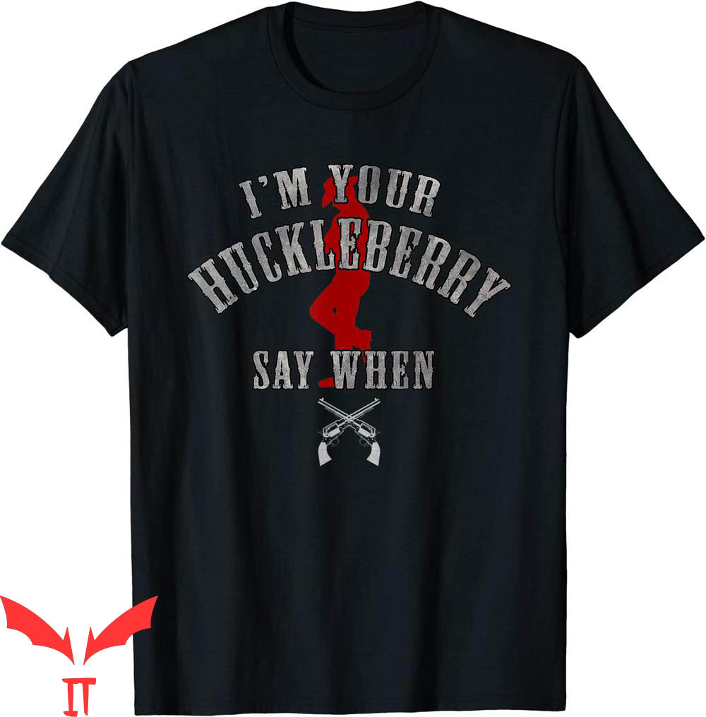 Say When T-Shirt I'm You're Huckleberry Say When Tee Shirt