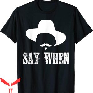 Say When T-Shirt Say When Western With Mustache Tee Shirt