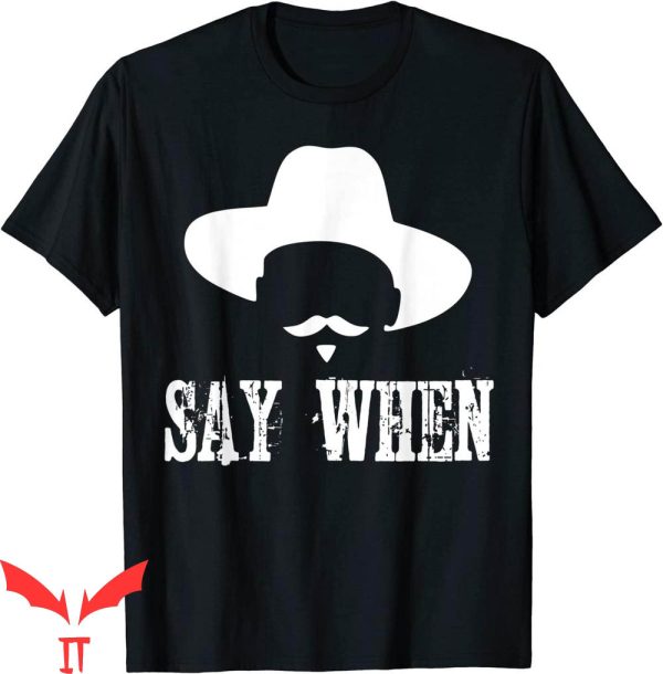 Say When T-Shirt Say When Western With Mustache Tee Shirt