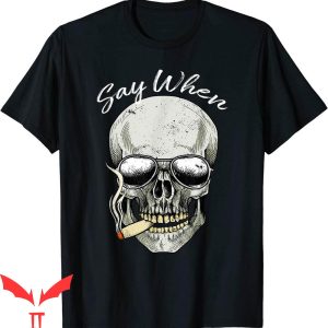 Say When T-Shirt Skeleton Halloween Smoking Skull Tee Shirt