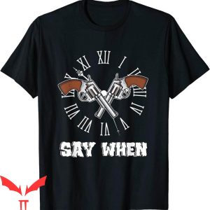 Say When T-Shirt Tombstone Doc Holiday Gunfighter Tee Shirt