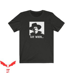 Say When T-Shirt Tombstone Doc Holliday Quote Tee Shirt