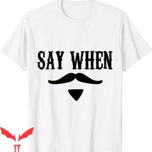 Say When T-Shirt Western Style Gaphic Design Tee Shirt