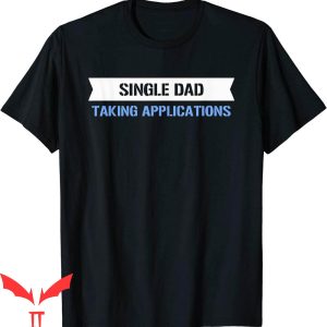 Single Dad T-Shirt Mens Single Dad Shirt Taking Applications