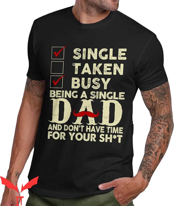 Single Dad T-Shirt Taken Busy Being A Single Dad Tee Shirt
