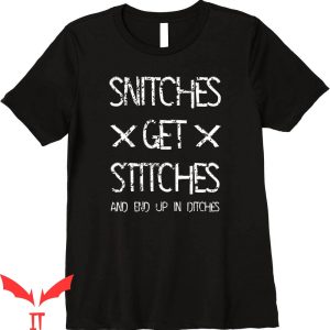 Snitches Get Stitches T-Shirt End Up In Ditches Funny Tee