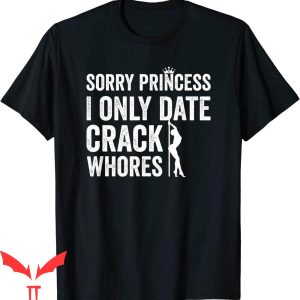 Sorry Princess I Only Date T-Shirt