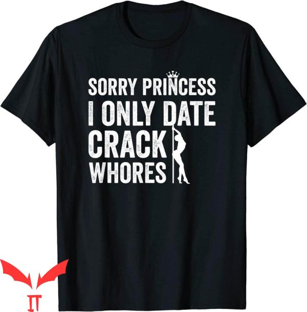 Sorry Princess I Only Date T-Shirt