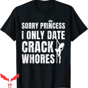 Sorry Princess I Only Date T-Shirt Bad Boy Quote Tee Shirt