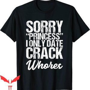 Sorry Princess I Only Date T-Shirt Dating Funny Quote Tee