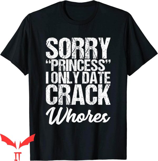 Sorry Princess I Only Date T-Shirt Dating Funny Quote Tee