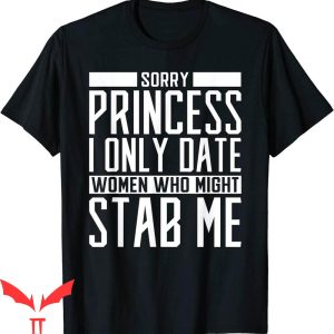 Sorry Princess I Only Date T-Shirt Dating Funny Saying Tee