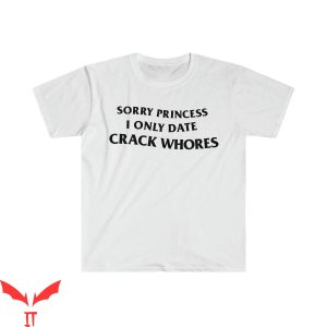 Sorry Princess I Only Date T-Shirt Funny Meme Tee Shirt