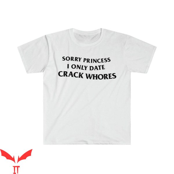 Sorry Princess I Only Date T-Shirt Funny Meme Tee Shirt