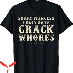 Sorry Princess I Only Date T-Shirt Funny Quote Cool Tee