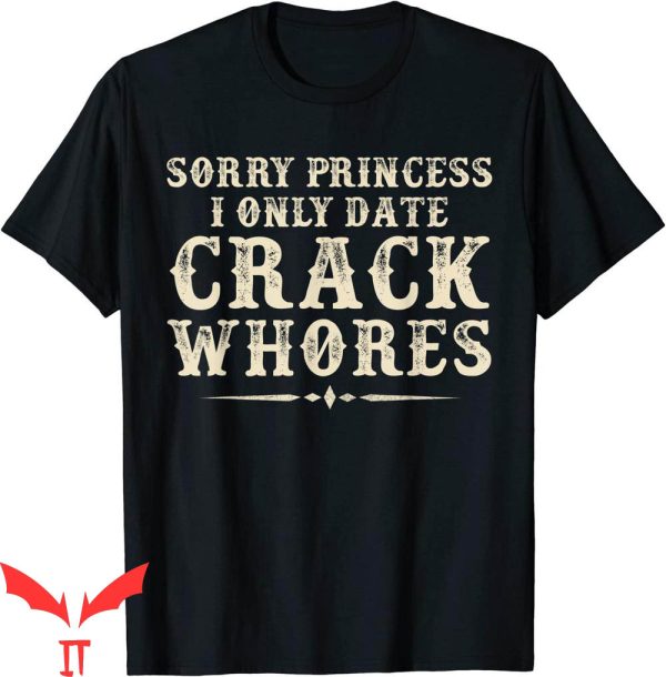 Sorry Princess I Only Date T-Shirt Funny Quote Cool Tee
