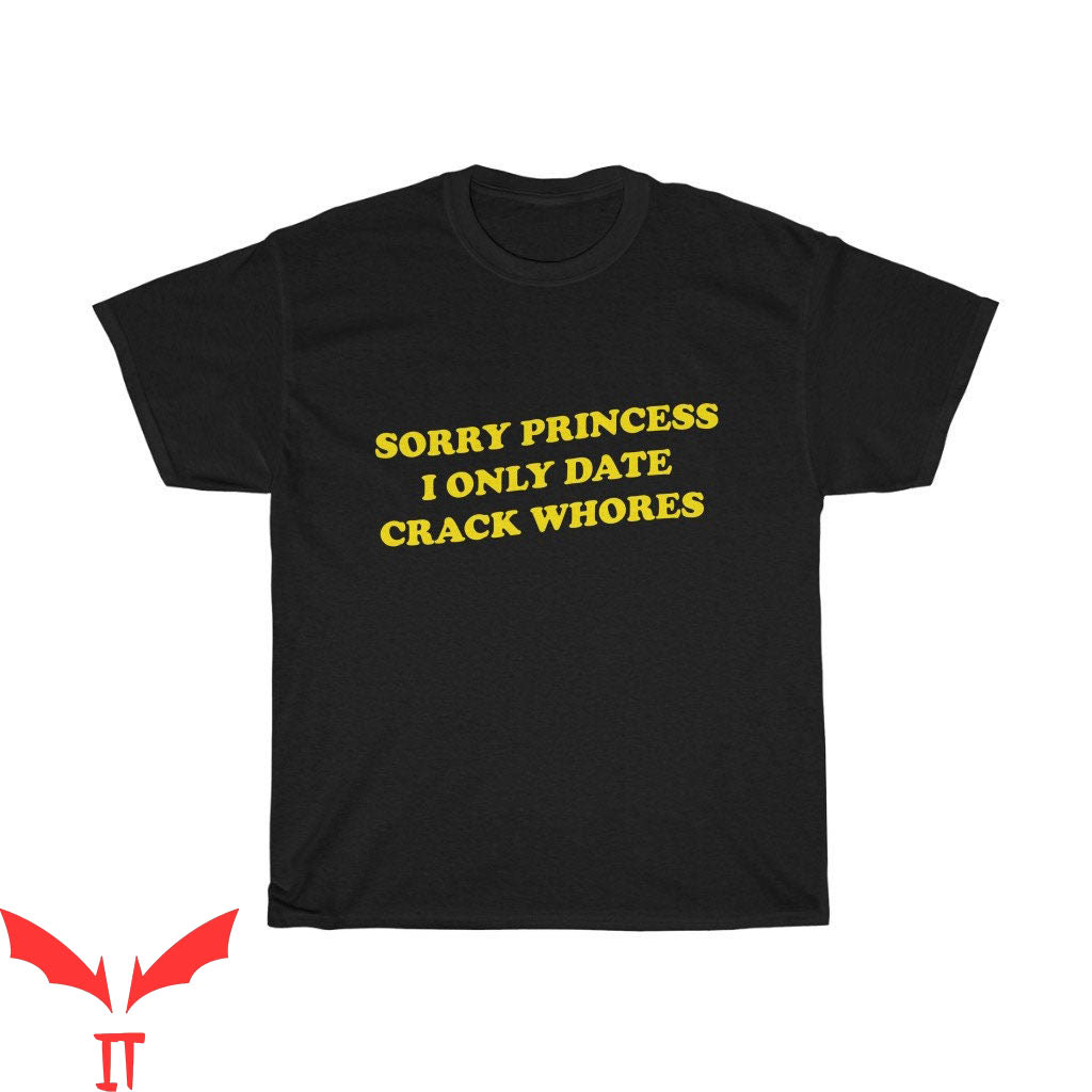 Sorry Princess I Only Date T-Shirt Funny Quote Graphic Tee