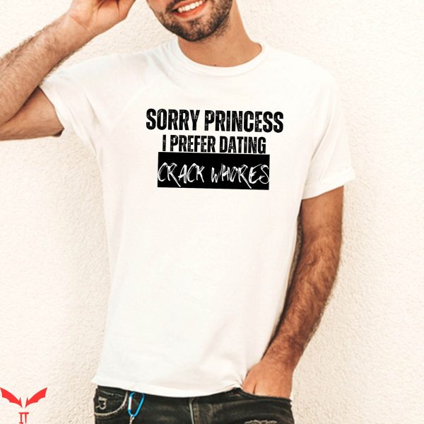 Sorry Princess I Only Date T-Shirt Funny Sarcastic Shirt
