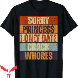 Sorry Princess I Only Date T-Shirt Funny Trendy Humor Tee